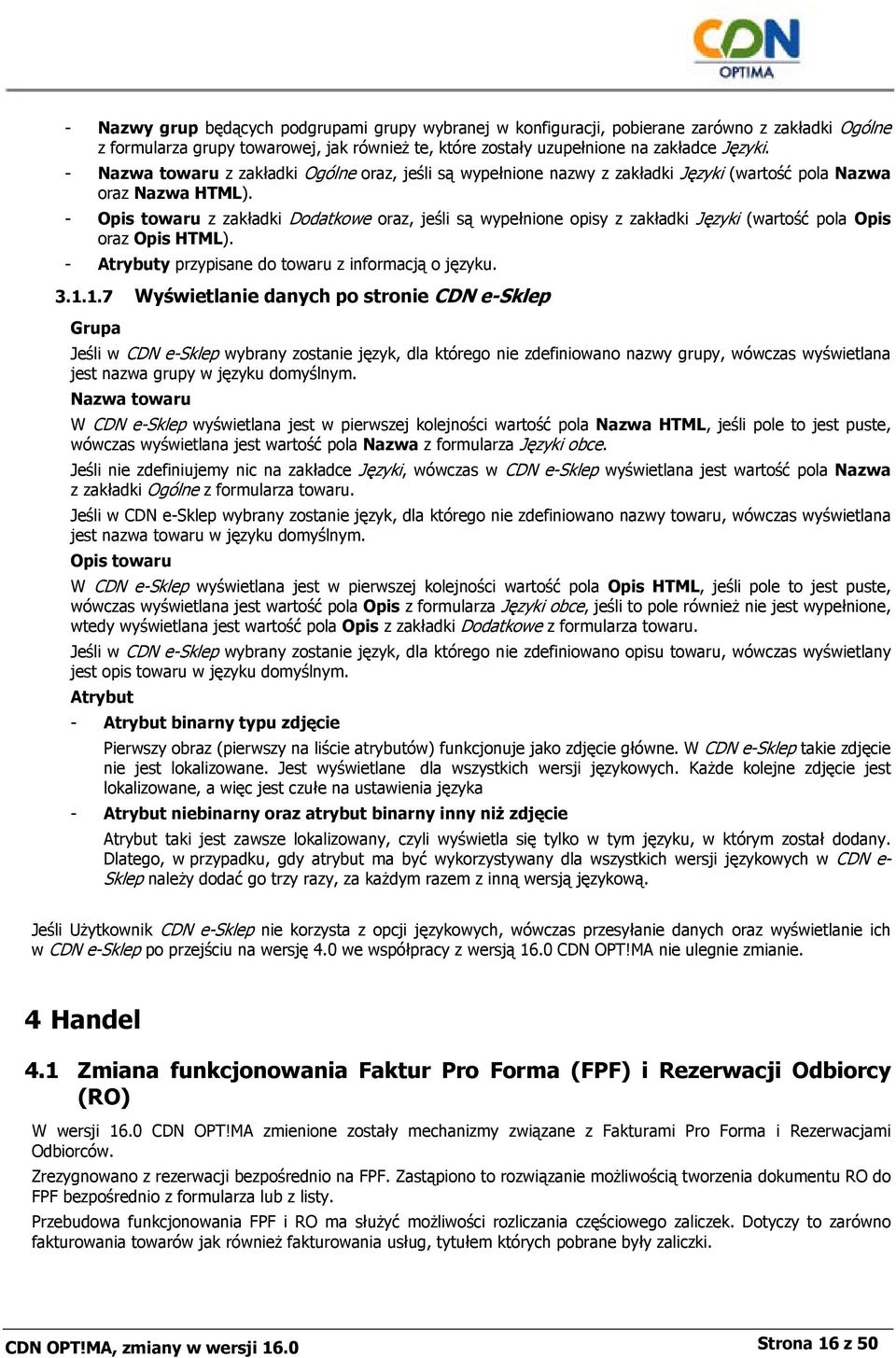 - Opis towaru z zakładki Dodatkowe oraz, jeśli są wypełnione opisy z zakładki Języki (wartość pola Opis oraz Opis HTML). - Atrybuty przypisane do towaru z informacją o języku. 3.1.