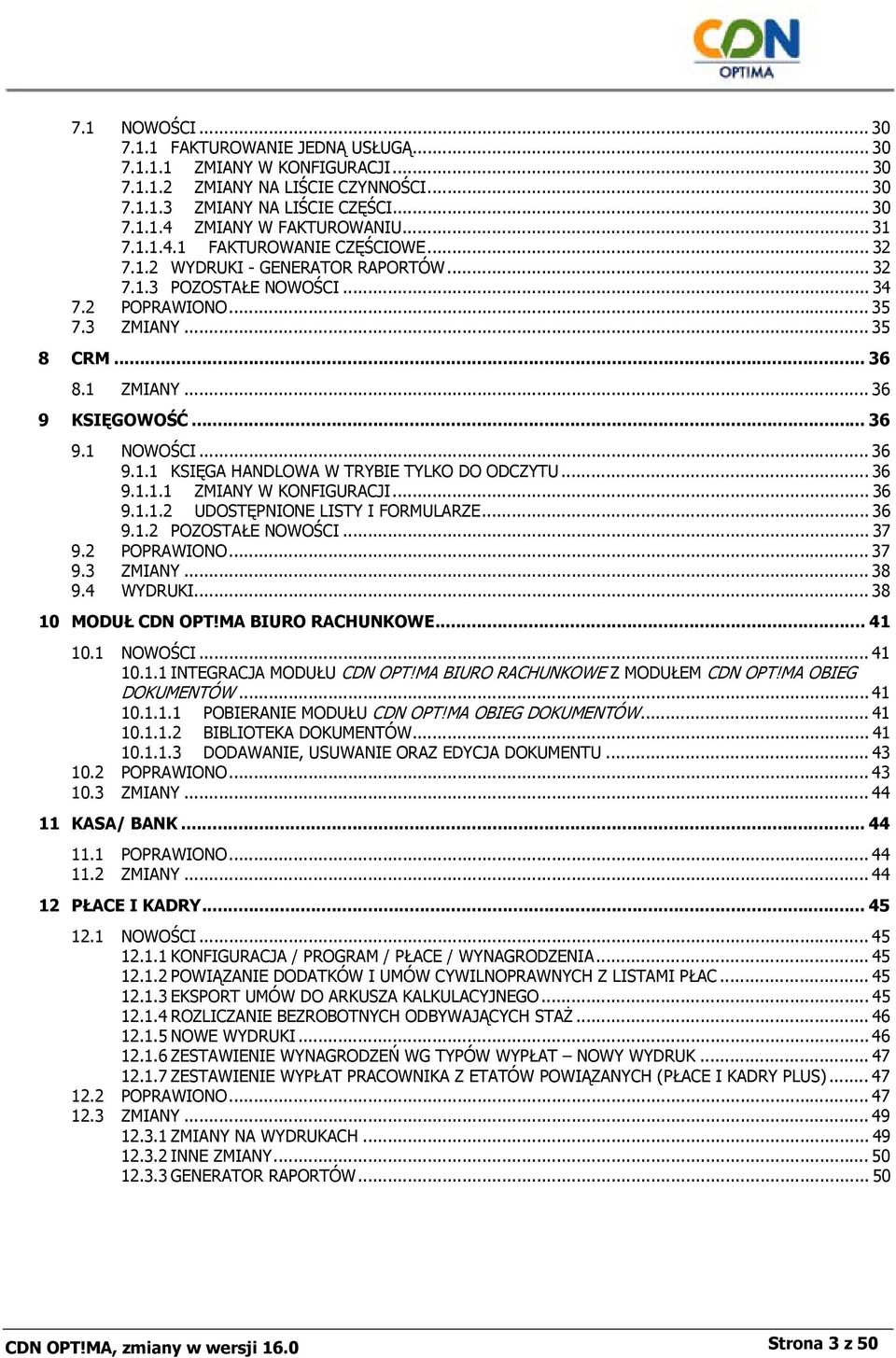 .. 36 9.1 NOWOŚCI... 36 9.1.1 KSIĘGA HANDLOWA W TRYBIE TYLKO DO ODCZYTU... 36 9.1.1.1 ZMIANY W KONFIGURACJI... 36 9.1.1.2 UDOSTĘPNIONE LISTY I FORMULARZE... 36 9.1.2 POZOSTAŁE NOWOŚCI... 37 9.