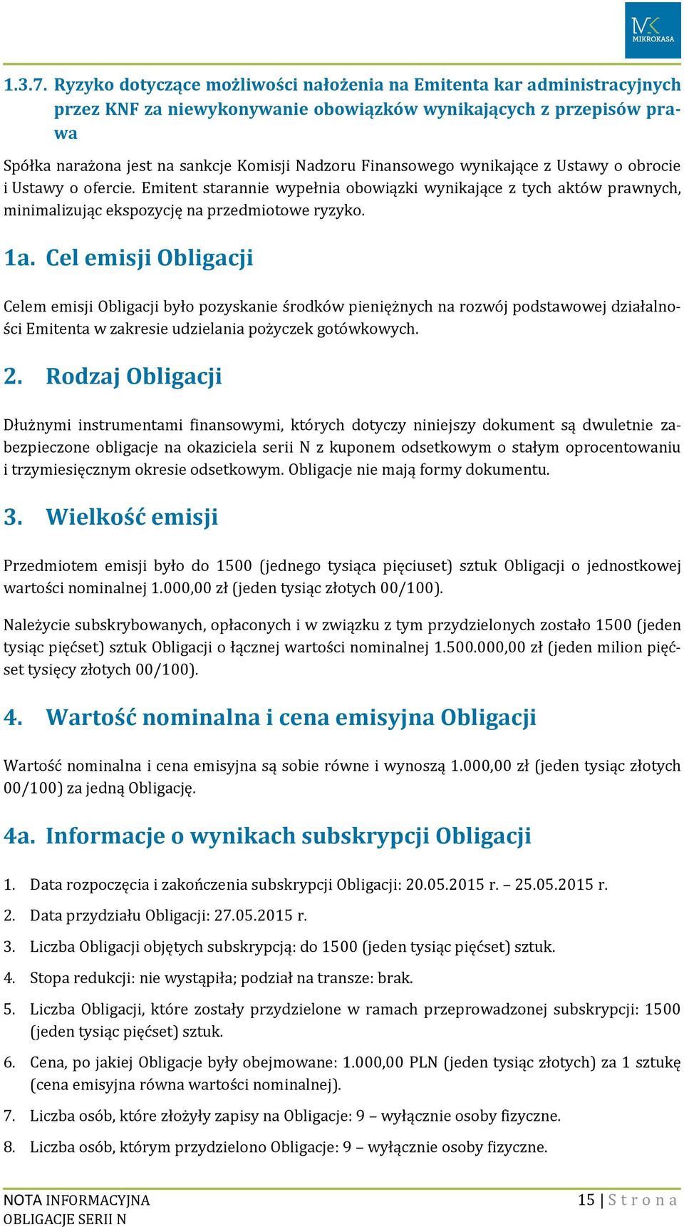 Finansowego wynikające z Ustawy o obrocie i Ustawy o ofercie. Emitent starannie wypełnia obowiązki wynikające z tych aktów prawnych, minimalizując ekspozycję na przedmiotowe ryzyko. 1a.