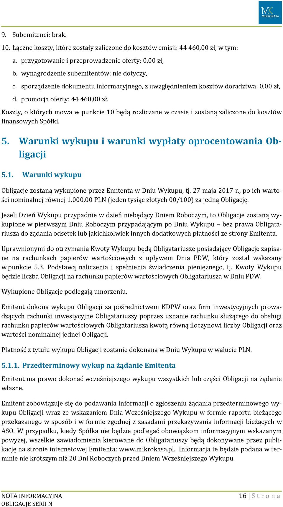 Koszty, o których mowa w punkcie 10 będą rozliczane w czasie i zostaną zaliczone do kosztów finansowych Spółki. 5. Warunki wykupu i warunki wypłaty oprocentowania Obligacji 5.1. Warunki wykupu Obligacje zostaną wykupione przez Emitenta w Dniu Wykupu, tj.