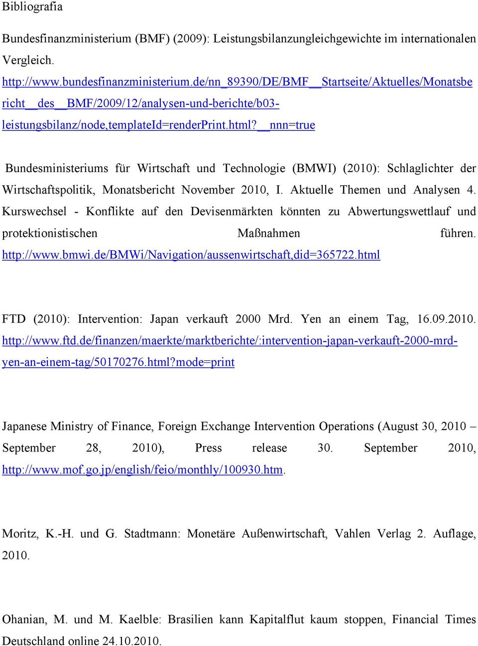 html Bibliografia Bundesfinanzministerium (BMF) (2009): Leistungsbilanzungleichgewichte im internationalen Vergleich. http://www.bundesfinanzministerium.