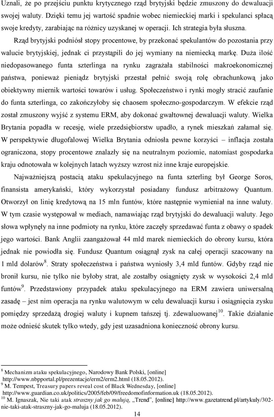 Rząd brytyjski podniósł stopy procentowe, by przekonać spekulantów do pozostania przy walucie brytyjskiej, jednak ci przystąpili do jej wymiany na niemiecką markę.