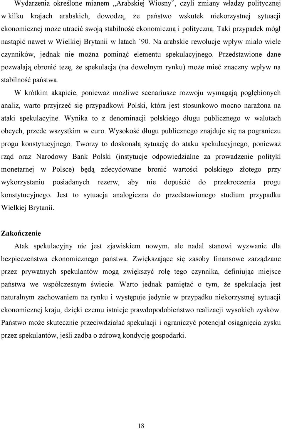 Przedstawione dane pozwalają obronić tezę, że spekulacja (na dowolnym rynku) może mieć znaczny wpływ na stabilność państwa.