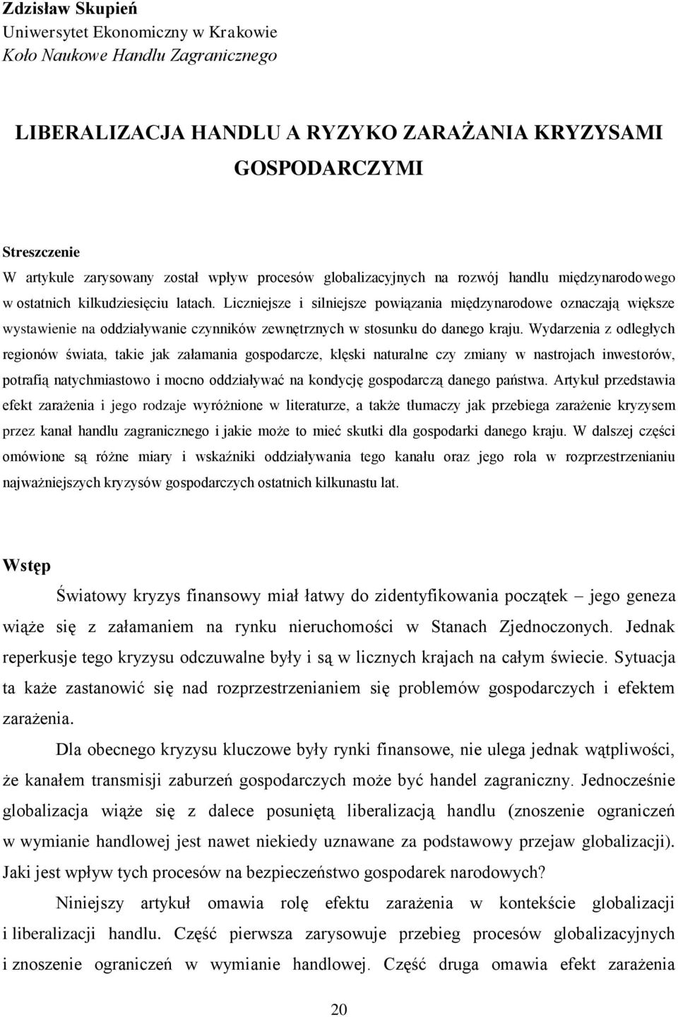 Liczniejsze i silniejsze powiązania międzynarodowe oznaczają większe wystawienie na oddziaływanie czynników zewnętrznych w stosunku do danego kraju.