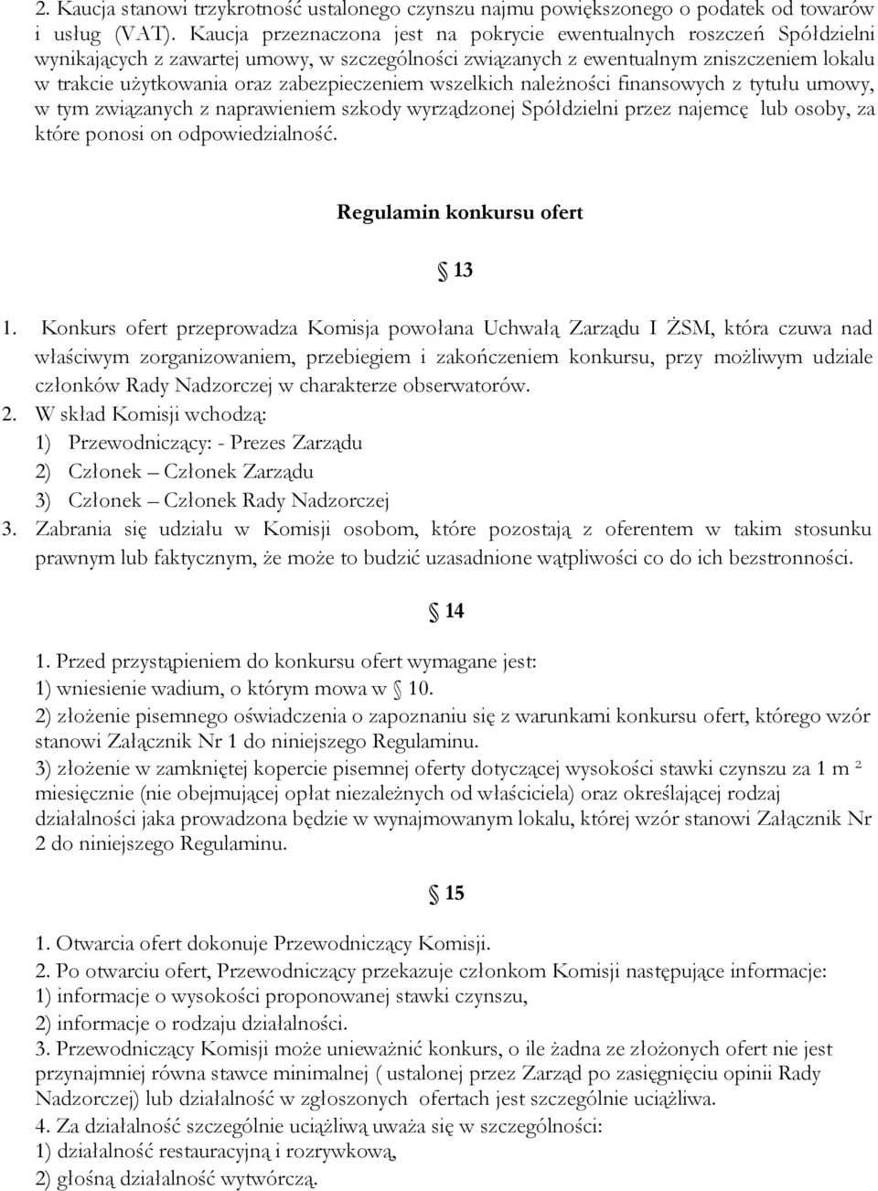 zabezpieczeniem wszelkich należności finansowych z tytułu umowy, w tym związanych z naprawieniem szkody wyrządzonej Spółdzielni przez najemcę lub osoby, za które ponosi on odpowiedzialność.