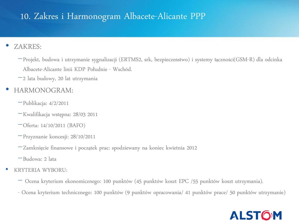 2 lata budowy, 20 lat utrzymania HARMONOGRAM: Publikacja: 4/2/2011 Kwalifikacja wstępna: 28/03 2011 Oferta: 14/10/2011 (BAFO) Przyznanie koncesji: 28/10/2011 Zamknięcie