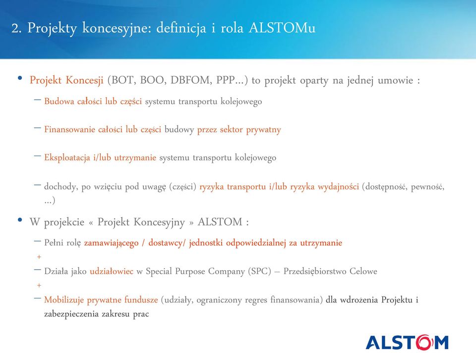 ryzyka wydajności (dostępność, pewność, ) W projekcie «Projekt Koncesyjny» ALSTOM : Pełni rolę zamawiającego / dostawcy/ jednostki odpowiedzialnej za utrzymanie + Działa jako