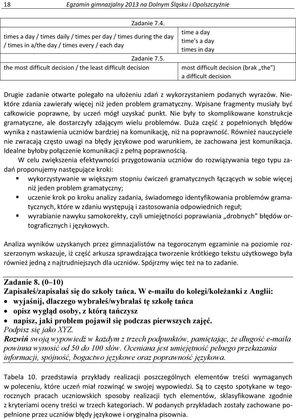 zdań z wykorzystaniem podanych wyrazów. Niektóre zdania zawierały więcej niż jeden problem gramatyczny. Wpisane fragmenty musiały być całkowicie poprawne, by uczeń mógł uzyskać punkt.