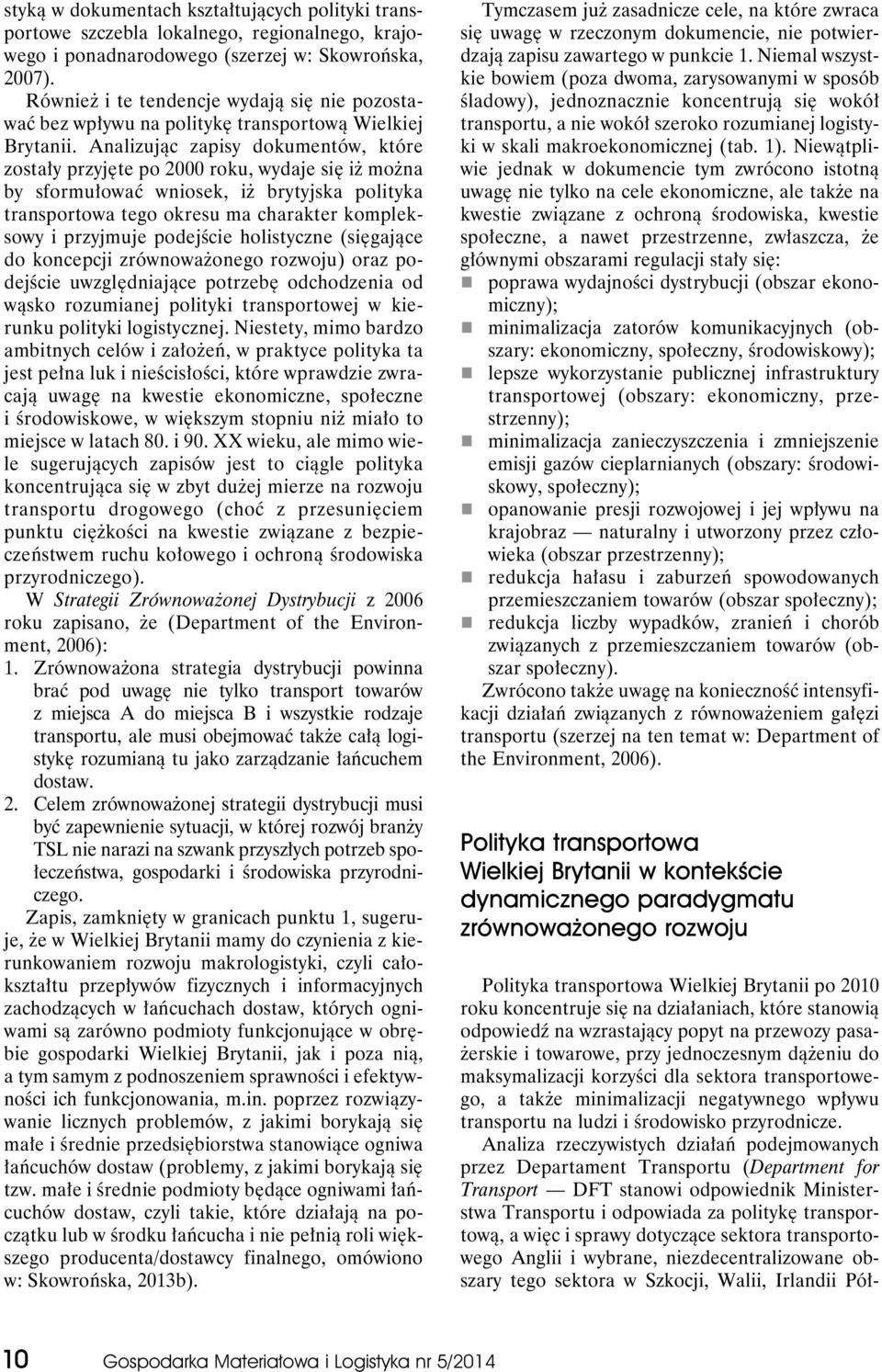 Analizując zapisy dokumentów, które zostały przyjęte po 2000 roku, wydaje się iż można by sformułować wniosek, iż brytyjska polityka transportowa tego okresu ma charakter kompleksowy i przyjmuje