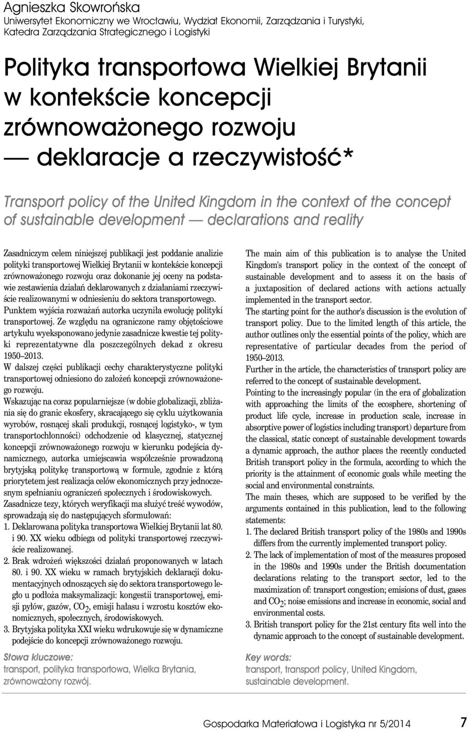 Zasadniczym celem niniejszej publikacji jest poddanie analizie polityki transportowej Wielkiej Brytanii w kontekście koncepcji zrównoważonego rozwoju oraz dokonanie jej oceny na podstawie zestawienia