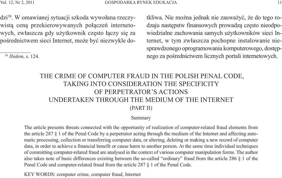 Nie można jednak nie zauważyć, że do tego rodzaju następstw finansowych prowadzą często nieodpowiedzialne zachowania samych użytkowników sieci Internet, w tym zwłaszcza pochopne instalowanie