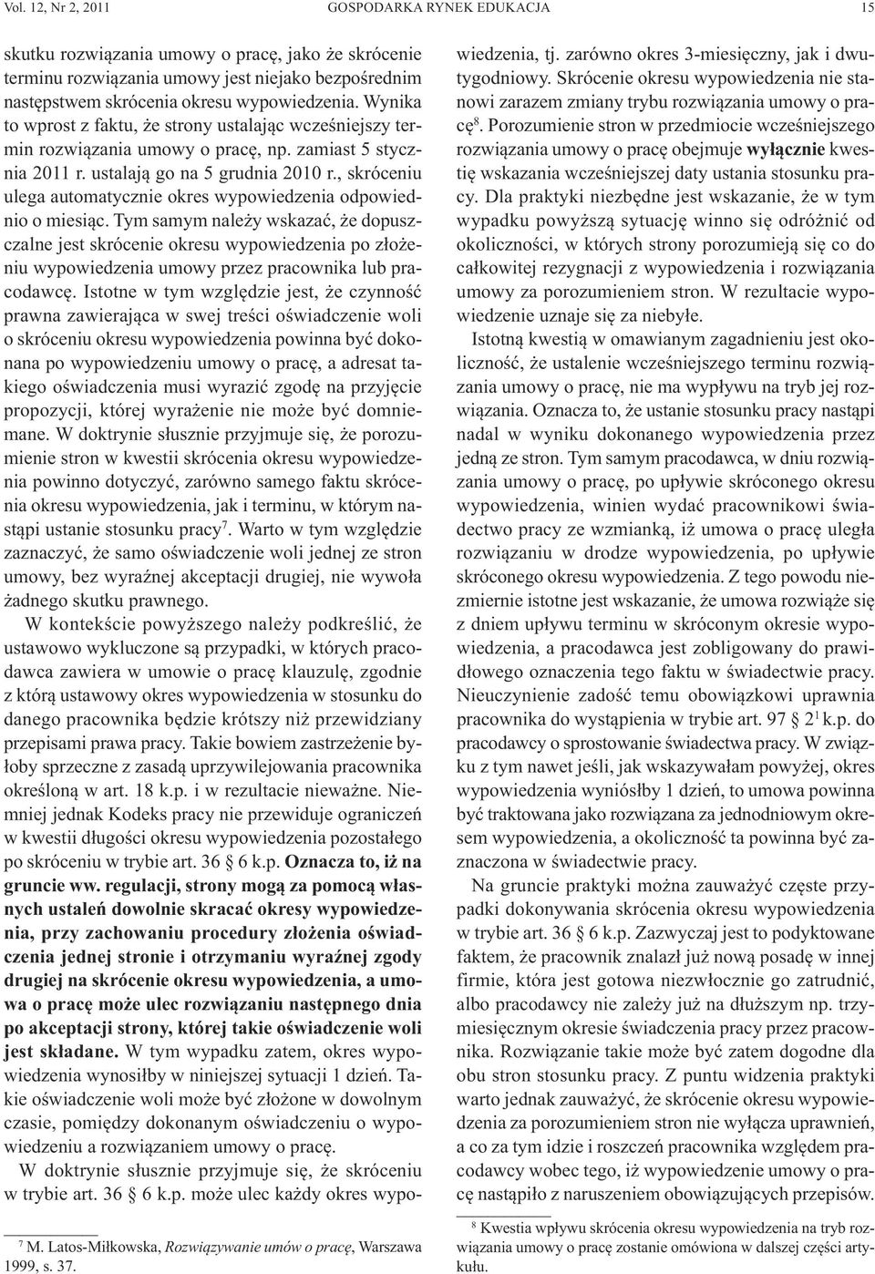 Wynika to wprost z faktu, że strony ustalając wcześniejszy termin rozwiązania umowy o pracę, np. zamiast 5 stycznia 2011 r. ustalają go na 5 grudnia 2010 r.