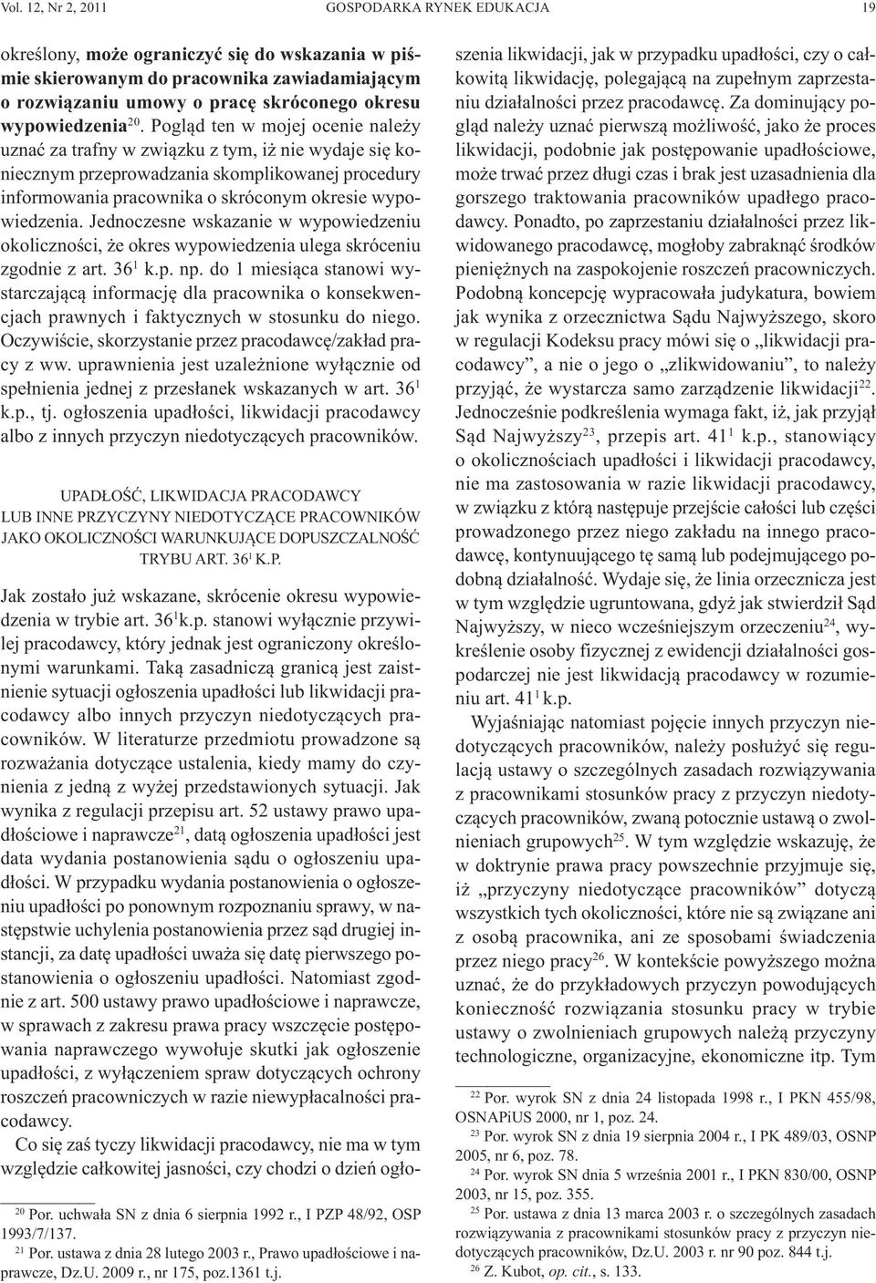 Pogląd ten w mojej ocenie należy uznać za trafny w związku z tym, iż nie wydaje się koniecznym przeprowadzania skomplikowanej procedury informowania pracownika o skróconym okresie wypowiedzenia.