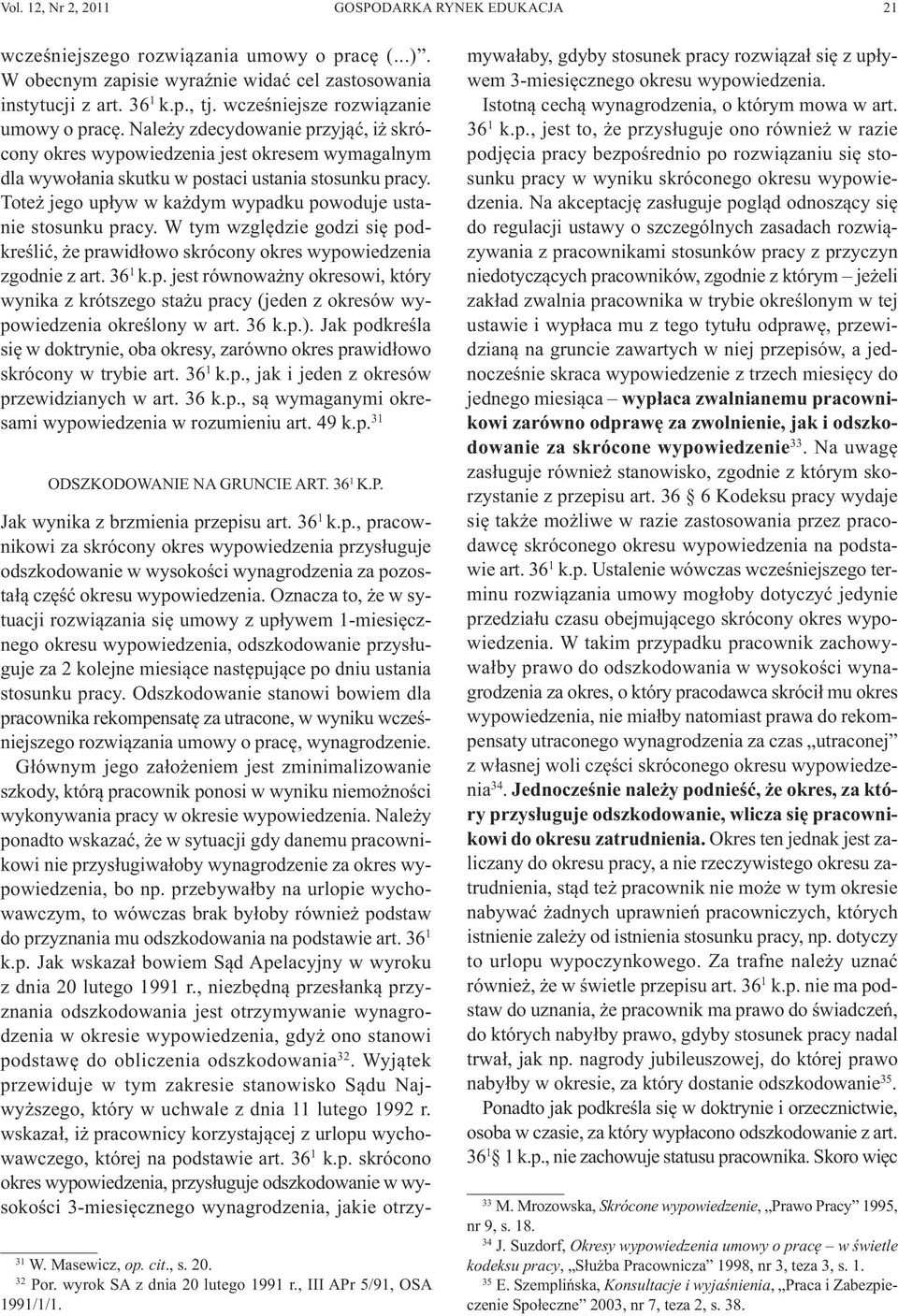 Toteż jego upływ w każdym wypadku powoduje ustanie stosunku pracy. W tym względzie godzi się podkreślić, że prawidłowo skrócony okres wypowiedzenia zgodnie z art. 36 1 k.p. jest równoważny okresowi, który wynika z krótszego stażu pracy (jeden z okresów wypowiedzenia określony w art.