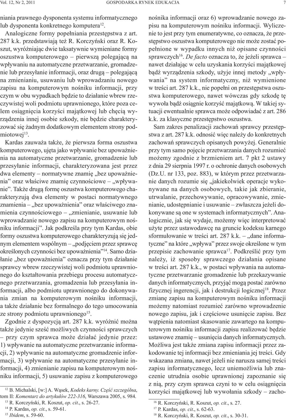 Koszut, wyróżniając dwie taksatywnie wymieniane formy oszustwa komputerowego pierwszą polegającą na wpływaniu na automatyczne przetwarzanie, gromadzenie lub przesyłanie informacji, oraz drugą