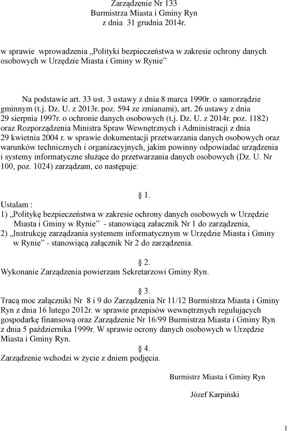 j. Dz. U. z 2013r. poz. 594 ze zmianami), art. 26 ustawy z dnia 29 sierpnia 1997r. o ochronie danych osobowych (t.j. Dz. U. z 2014r. poz. 1182) oraz Rozporządzenia Ministra Spraw Wewnętrznych i Administracji z dnia 29 kwietnia 2004 r.