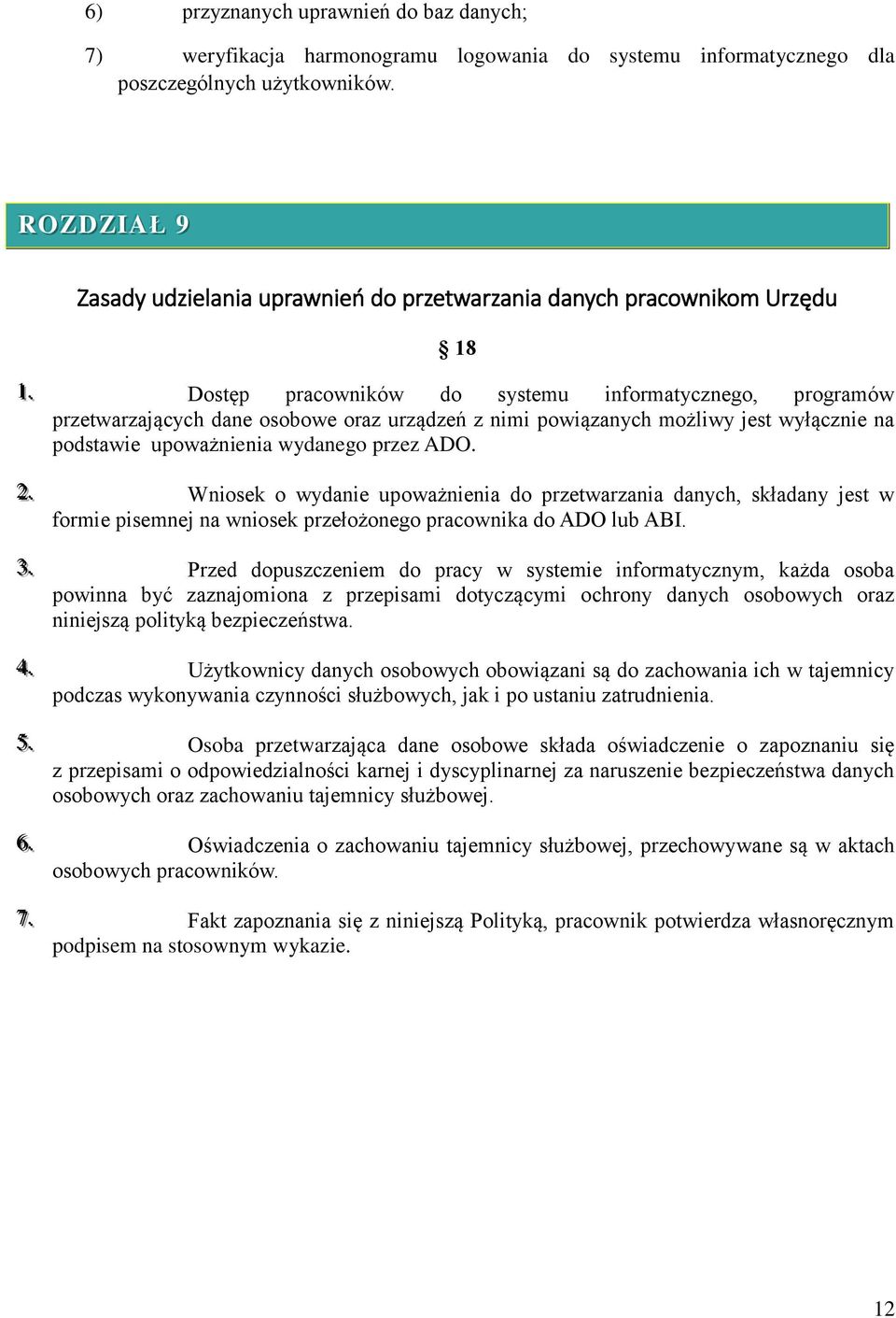 . Dostęp pracowników do systemu informatycznego, programów przetwarzających dane osobowe oraz urządzeń z nimi powiązanych możliwy jest wyłącznie na podstawie upoważnienia wydanego przez ADO. 22.