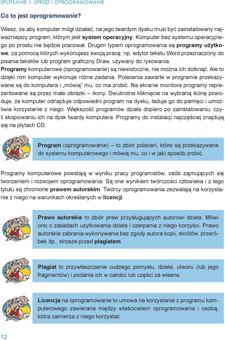 edytor tekstu Word przeznaczony do pisania tekstów lub program graficzny Draw, używany do rysowania. Programy komputerowe (oprogramowanie) są niewidoczne, nie można ich dotknąć.