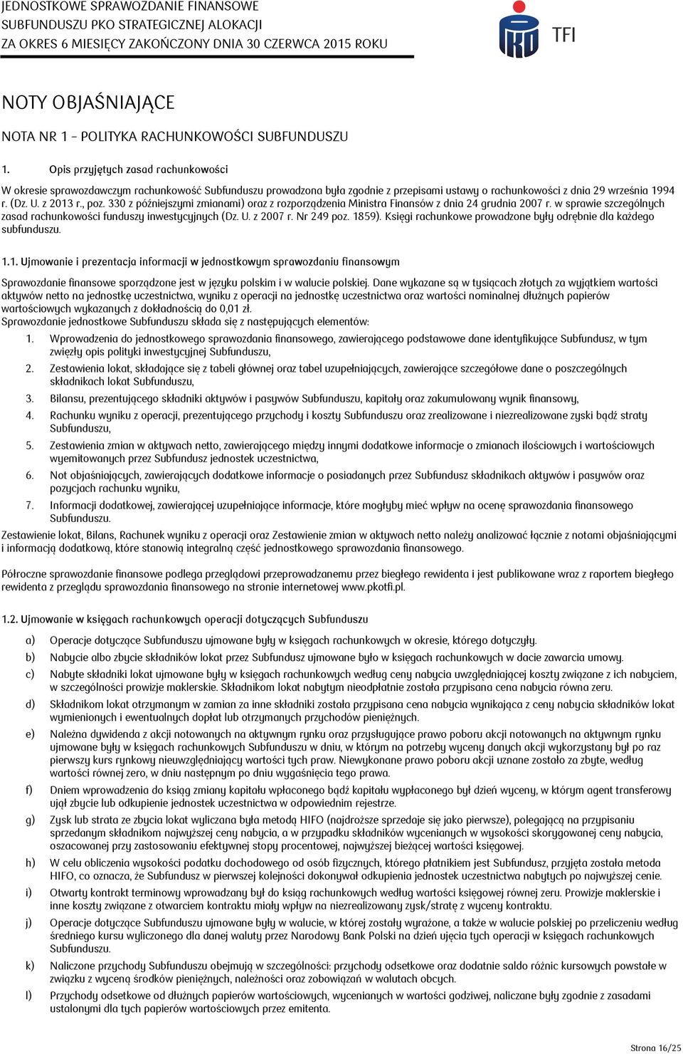 330 z późniejszymi zmianami) oraz z rozporządzenia Ministra Finansów z dnia 24 grudnia 2007 r. w sprawie szczególnych zasad rachunkowości funduszy inwestycyjnych (Dz. U. z 2007 r. Nr 249 poz. 1859).