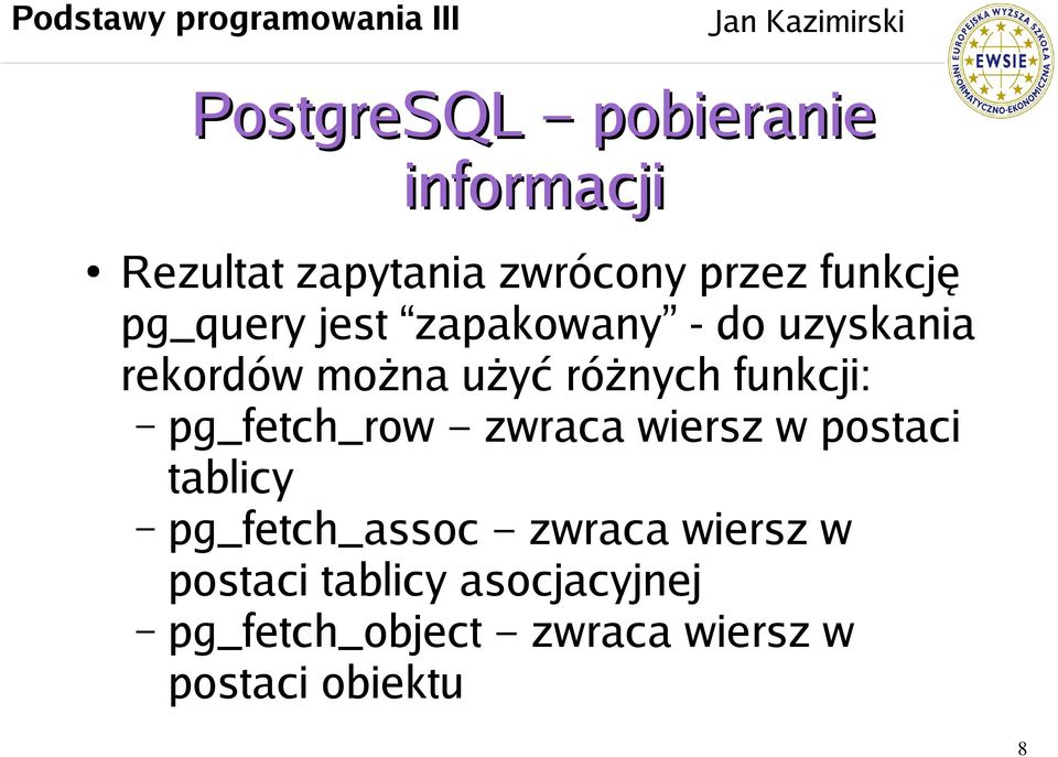 pg_fetch_row zwraca wiersz w postaci tablicy pg_fetch_assoc zwraca wiersz w