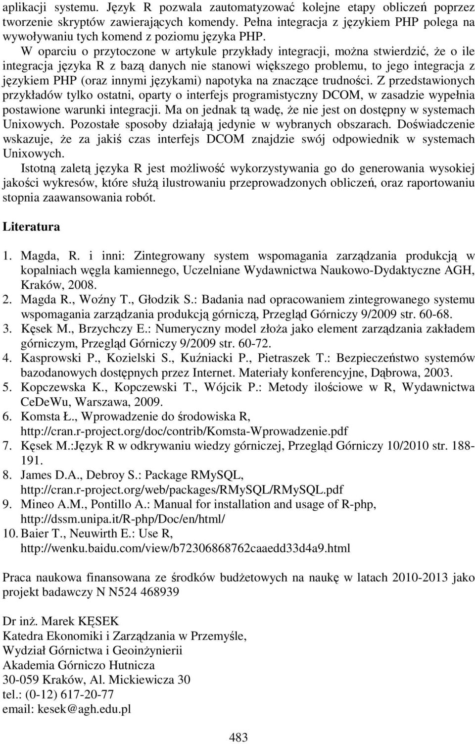 W oparciu o przytoczone w artykule przykłady integracji, moŝna stwierdzić, Ŝe o ile integracja języka R z bazą danych nie stanowi większego problemu, to jego integracja z językiem PHP (oraz innymi