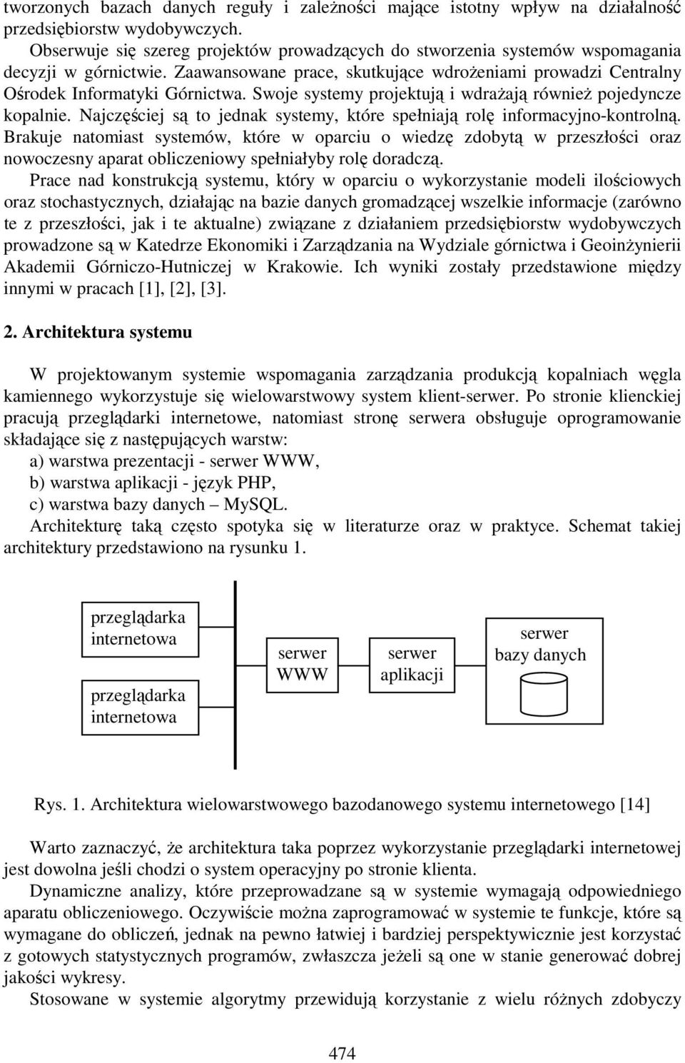 Swoje systemy projektują i wdraŝają równieŝ pojedyncze kopalnie. Najczęściej są to jednak systemy, które spełniają rolę informacyjno-kontrolną.