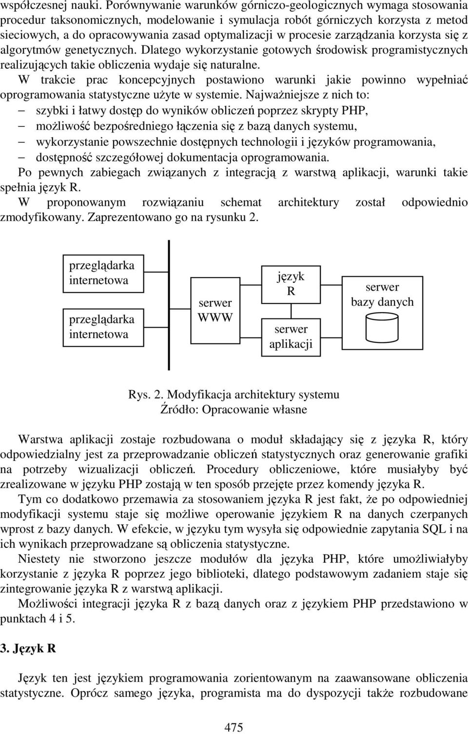 procesie zarządzania korzysta się z algorytmów genetycznych. Dlatego wykorzystanie gotowych środowisk programistycznych realizujących takie obliczenia wydaje się naturalne.