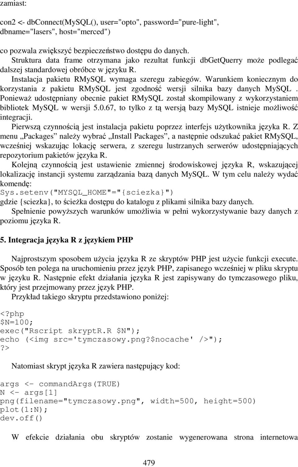 Warunkiem koniecznym do korzystania z pakietu RMySQL jest zgodność wersji silnika bazy danych MySQL.