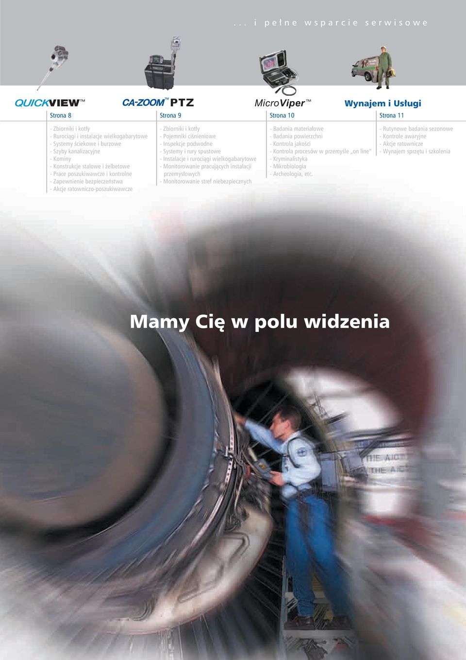 - Pojemniki ciśnieniowe - Inspekcje podwodne - Systemy i rury spustowe - Instalacje i rurociągi wielkogabarytowe - Monitorowanie pracujących instalacji przemysłowych - Monitorowanie stref