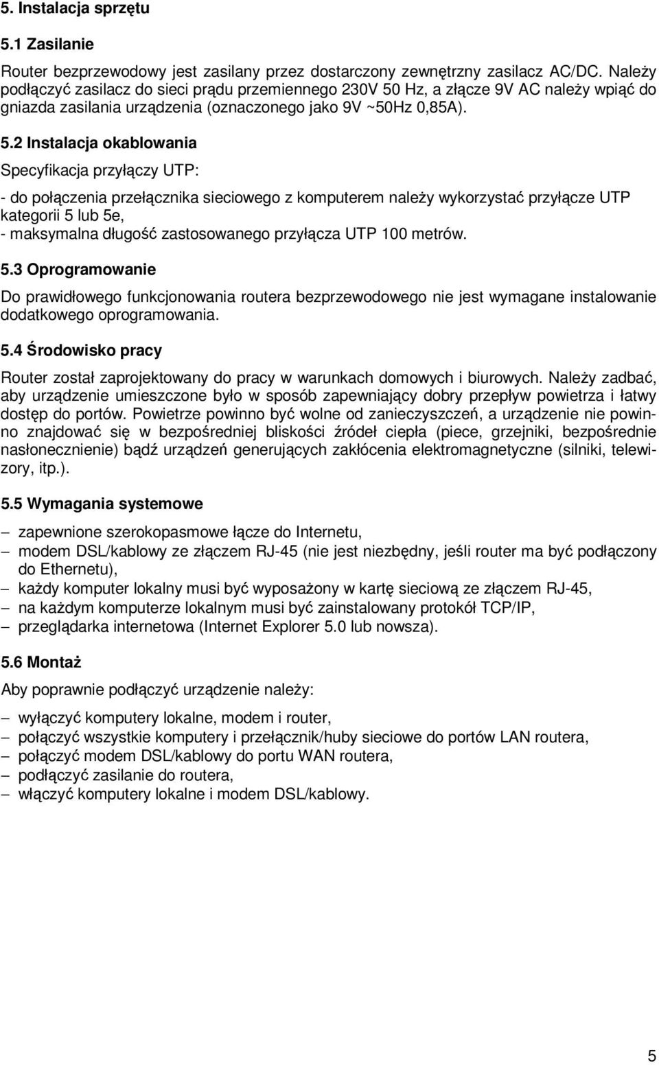 Hz, a złącze 9V AC naleŝy wpiąć do gniazda zasilania urządzenia (oznaczonego jako 9V ~50Hz 0,85A). 5.