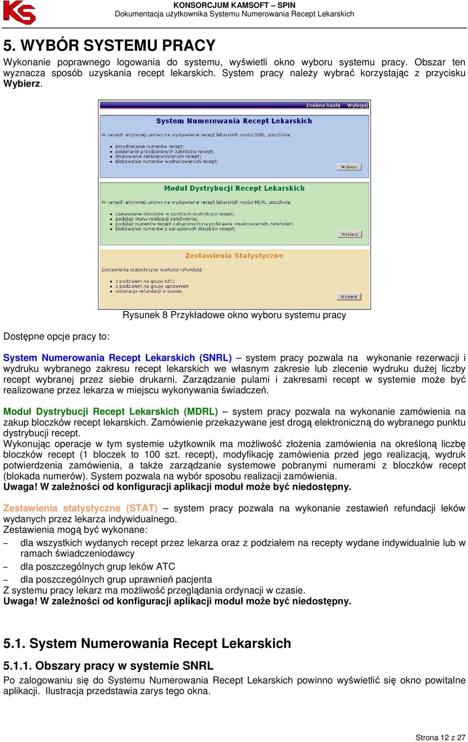 Dostępne opcje pracy to: Rysunek 8 Przykładowe okno wyboru systemu pracy System Numerowania Recept Lekarskich (SNRL) system pracy pozwala na wykonanie rezerwacji i wydruku wybranego zakresu recept