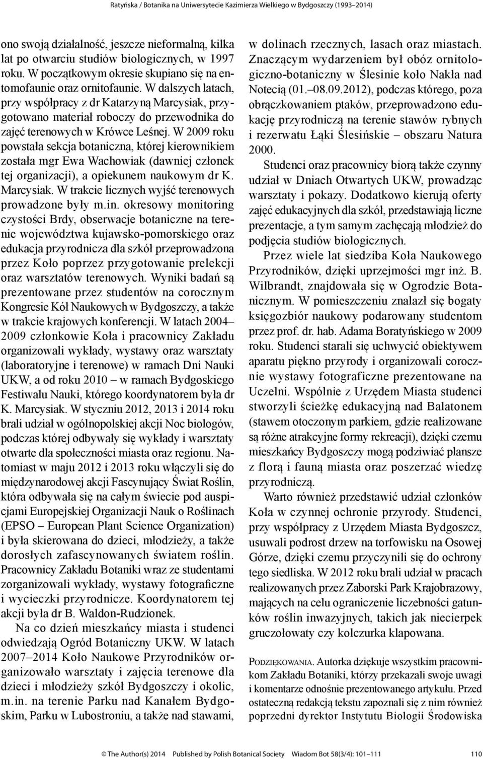 W 2009 roku powstała sekcja botaniczna, której kierownikiem została mgr Ewa Wachowiak (dawniej członek tej organizacji), a opiekunem naukowym dr K. Marcysiak.