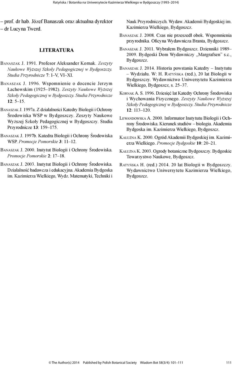 Banaszak J. 1997a. Z działalności Katedry Biologii i Ochrony Środowiska WSP w Bydgoszczy. Zeszyty Naukowe Wyższej Szkoły Pedagogicznej w Bydgoszczy. Studia Przyrodnicze 13: 159 175. Banaszak J. 1997b.