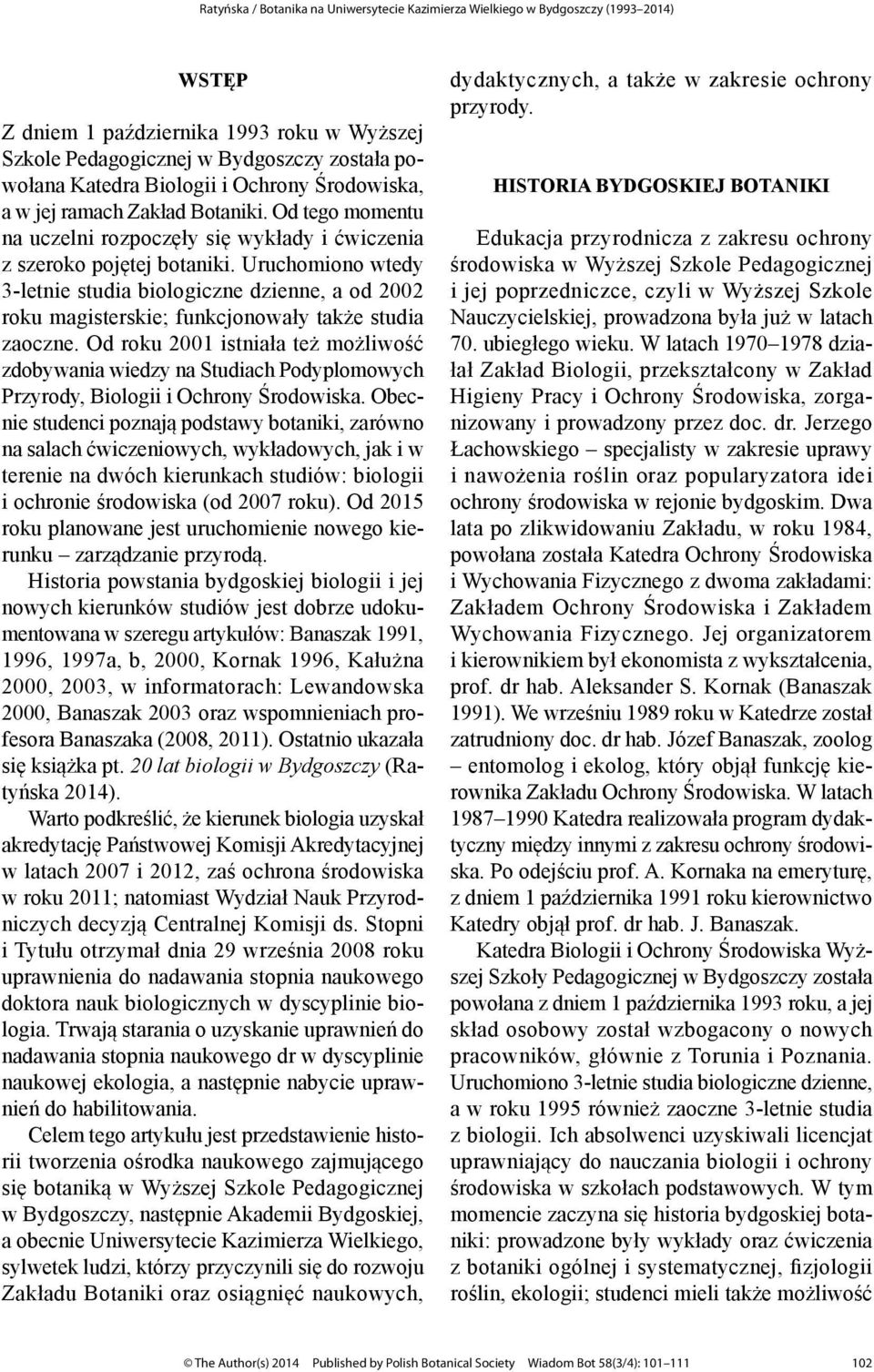 Uruchomiono wtedy 3-letnie studia biologiczne dzienne, a od 2002 roku magisterskie; funkcjonowały także studia zaoczne.