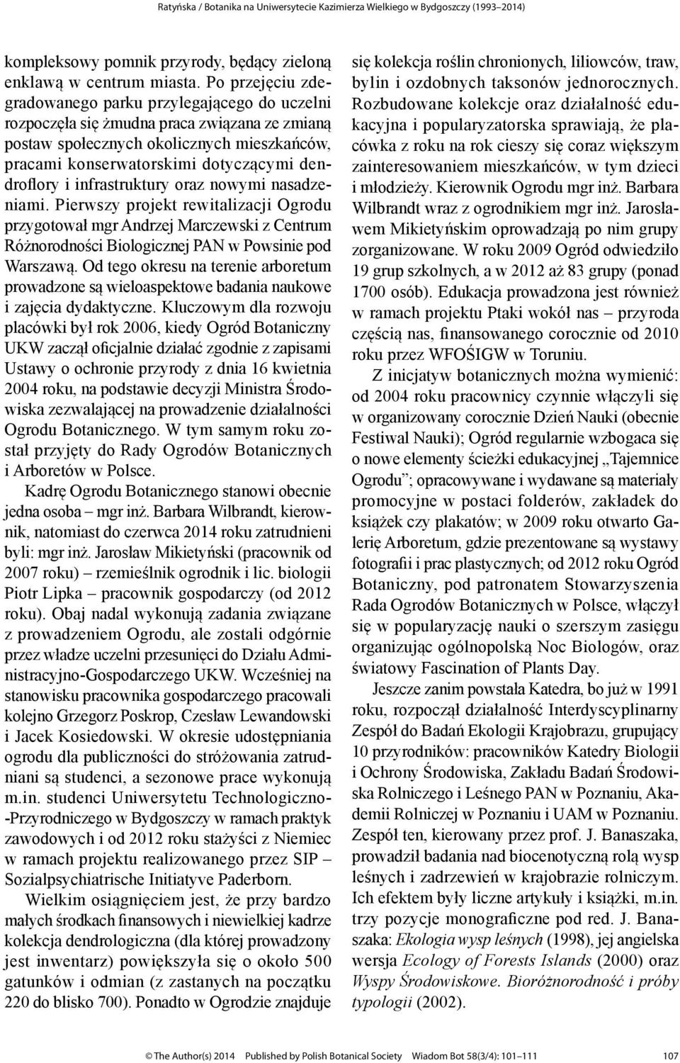 i infrastruktury oraz nowymi nasadzeniami. Pierwszy projekt rewitalizacji Ogrodu przygotował mgr Andrzej Marczewski z Centrum Różnorodności Biologicznej PAN w Powsinie pod Warszawą.