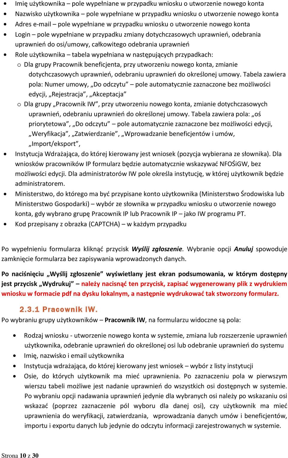 tabela wypełniana w następujących przypadkach: o Dla grupy Pracownik beneficjenta, przy utworzeniu nowego konta, zmianie dotychczasowych uprawnieo, odebraniu uprawnieo do określonej umowy.