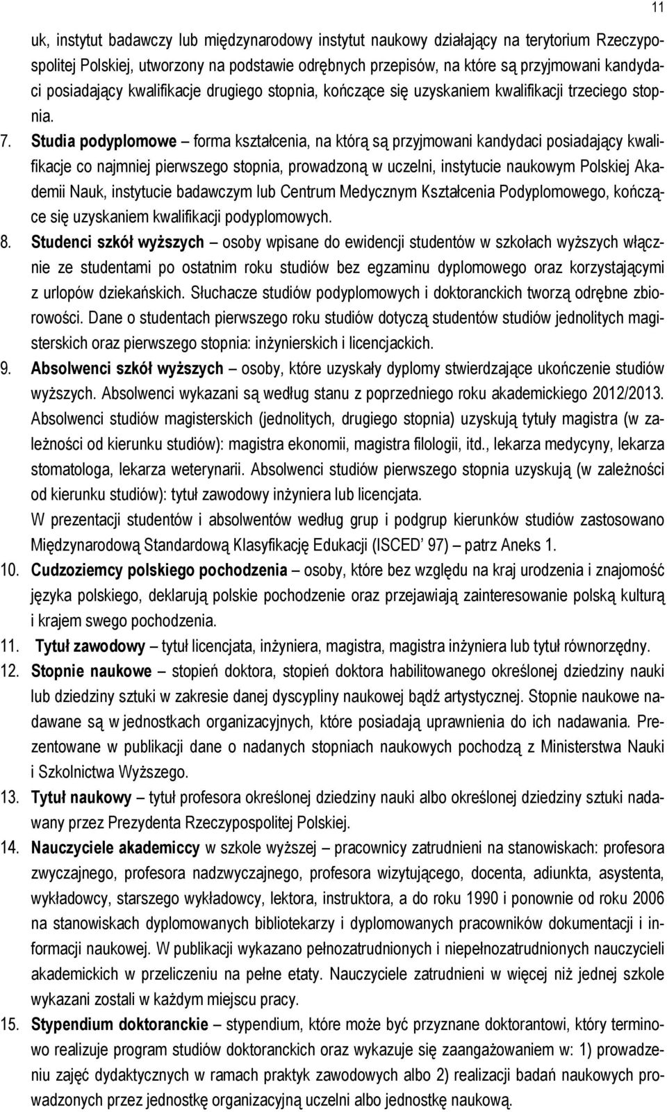 Studia podyplomowe forma kształcenia, na którą są przyjmowani kandydaci posiadający kwalifikacje co najmniej pierwszego stopnia, prowadzoną w uczelni, instytucie naukowym Polskiej Akademii Nauk,