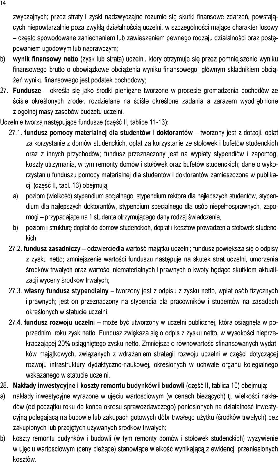 pomniejszenie wyniku finansowego brutto o obowiązkowe obciążenia wyniku finansowego; głównym składnikiem obciążeń wyniku finansowego jest podatek dochodowy; 27.