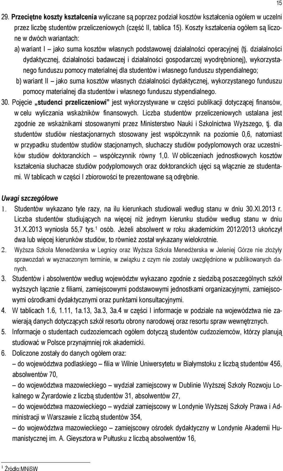 działalności dydaktycznej, działalności badawczej i działalności gospodarczej wyodrębnionej), wykorzystanego funduszu pomocy materialnej dla studentów i własnego funduszu stypendialnego; b) wariant