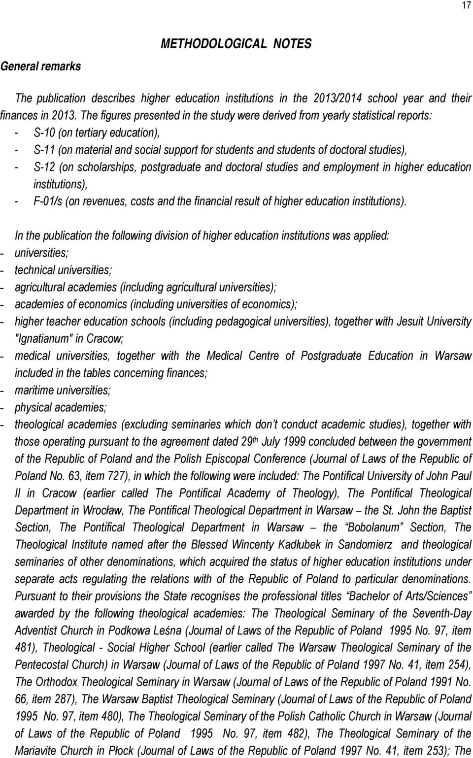 - S-12 (on scholarships, postgraduate and doctoral studies and employment in higher education institutions), - F-01/s (on revenues, costs and the financial result of higher education institutions).