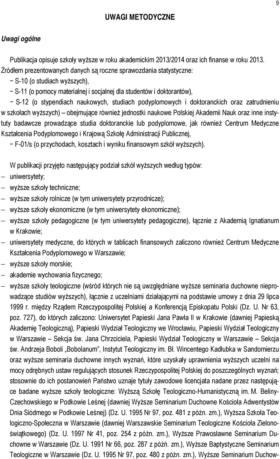 studiach podyplomowych i doktoranckich oraz zatrudnieniu w szkołach wyższych) obejmujące również jednostki naukowe Polskiej Akademii Nauk oraz inne instytuty badawcze prowadzące studia doktoranckie