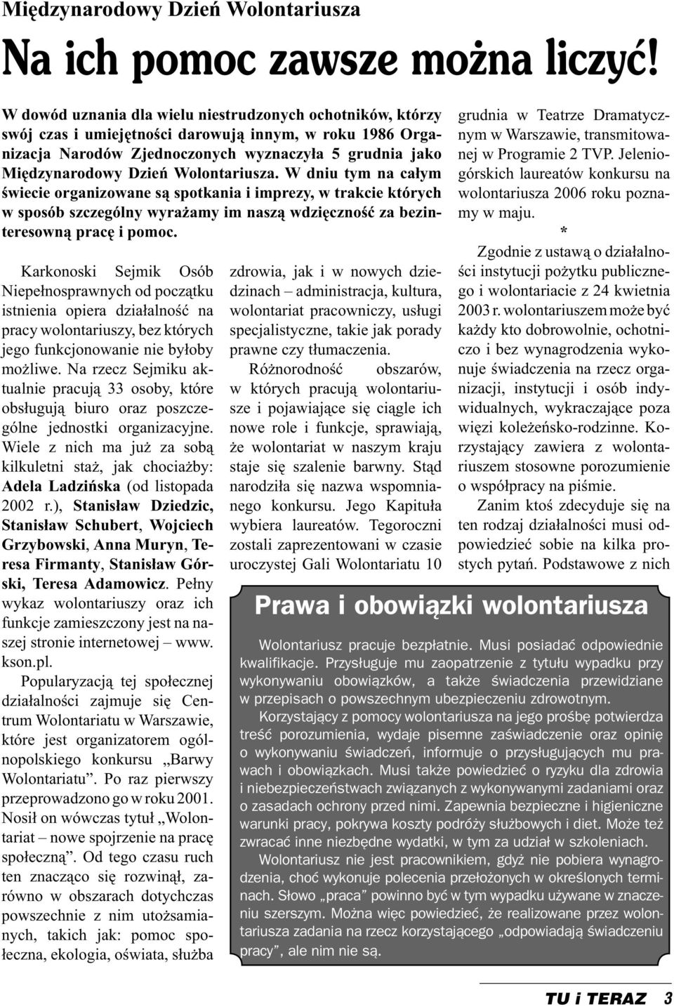 Wolontariusza. W dniu tym na całym świecie organizowane są spotkania i imprezy, w trakcie których w sposób szczególny wyrażamy im naszą wdzięczność za bezinteresowną pracę i pomoc.