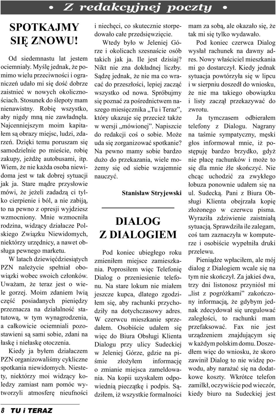 Dzięki temu poruszam się samodzielnie po mieście, robię zakupy, jeżdżę autobusami, itp. Wiem, że nie każda osoba niewidoma jest w tak dobrej sytuacji jak ja.