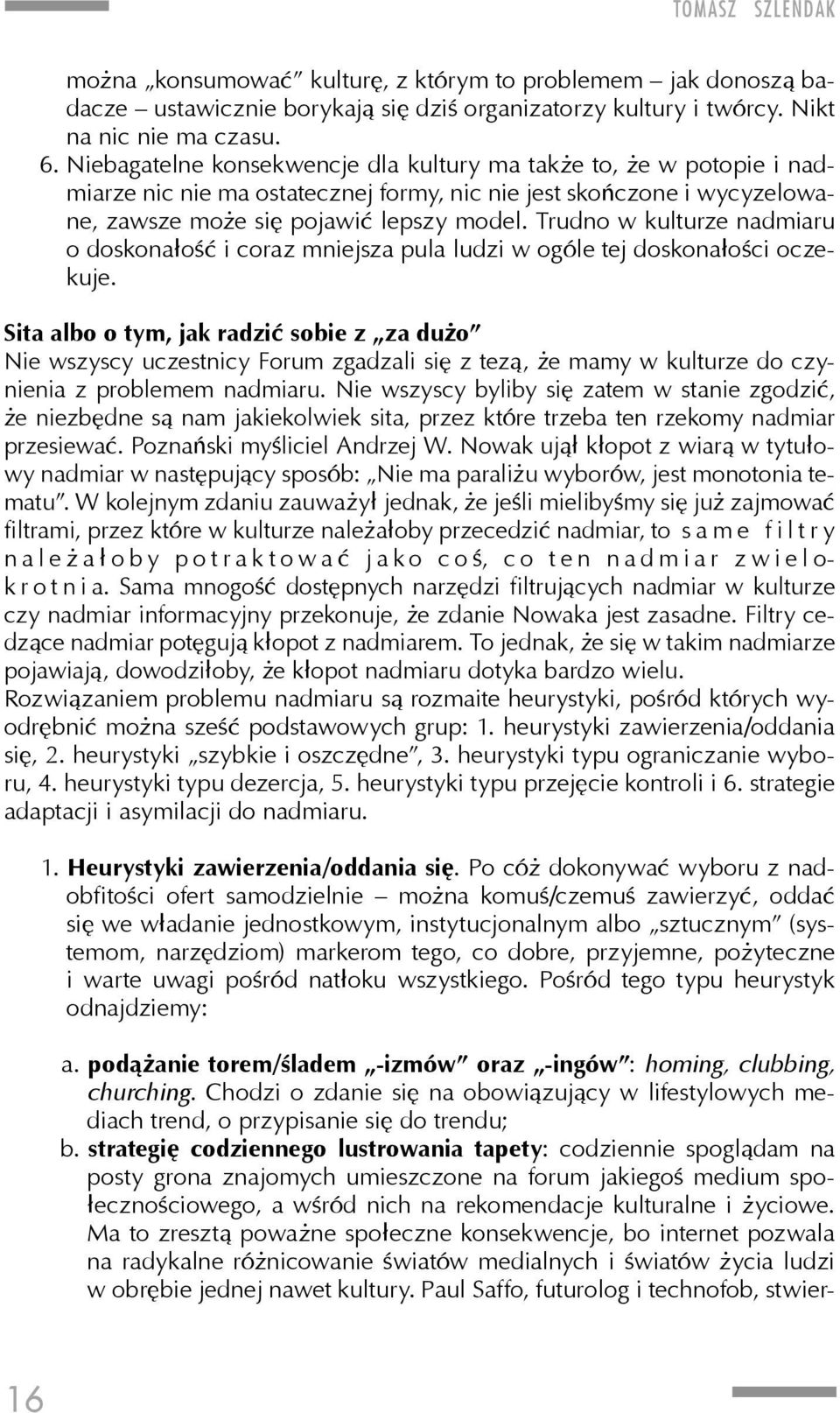 Trudno w kulturze nadmiaru o doskonałość i coraz mniejsza pula ludzi w ogóle tej doskonałości oczekuje.