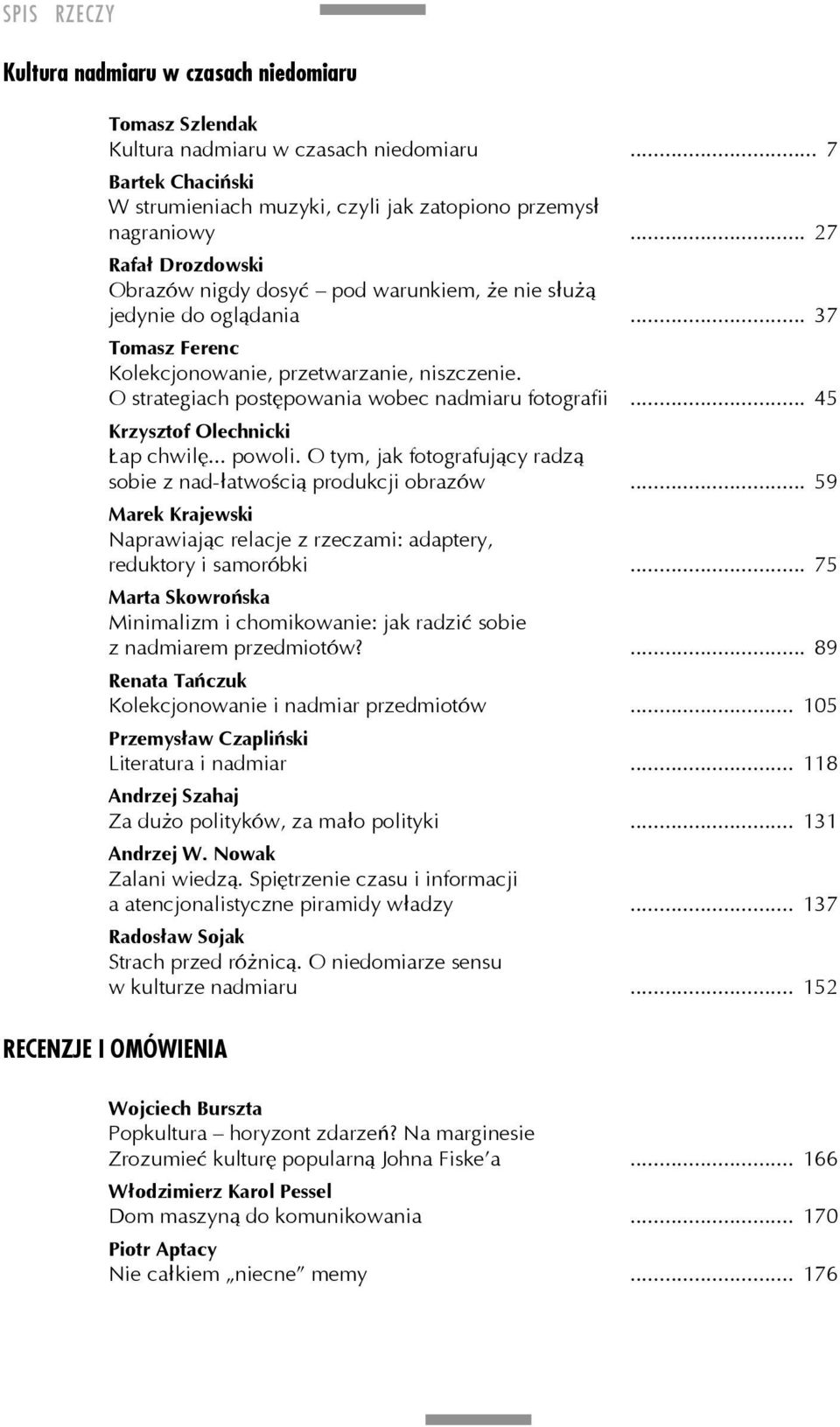 O strategiach postępowania wobec nadmiaru fotografii... 45 Krzysztof Olechnicki Łap chwilę... powoli. O tym, jak fotografujący radzą sobie z nad-łatwością produkcji obrazów.