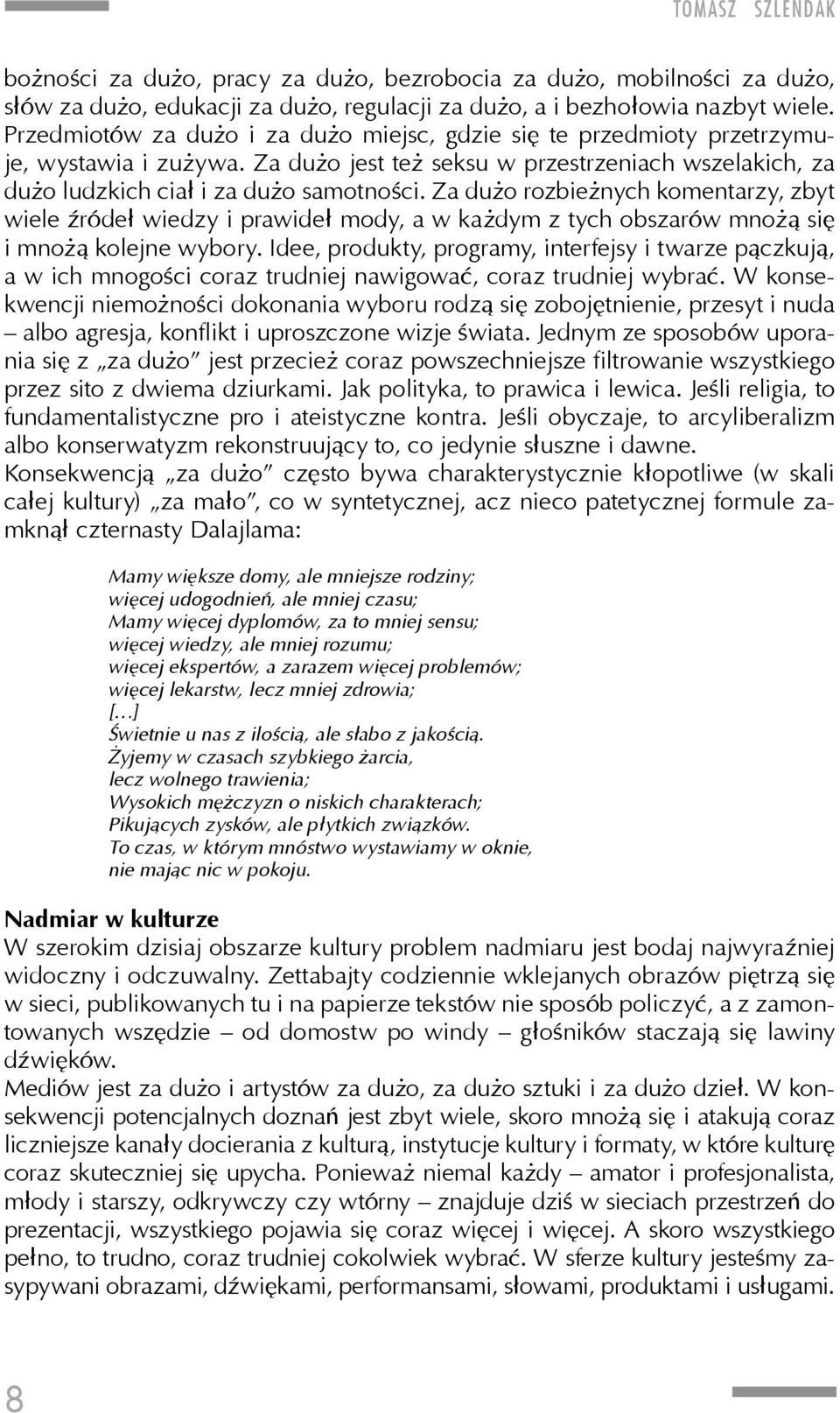 Za dużo rozbieżnych komentarzy, zbyt wiele źródeł wiedzy i prawideł mody, a w każdym z tych obszarów mnożą się i mnożą kolejne wybory.