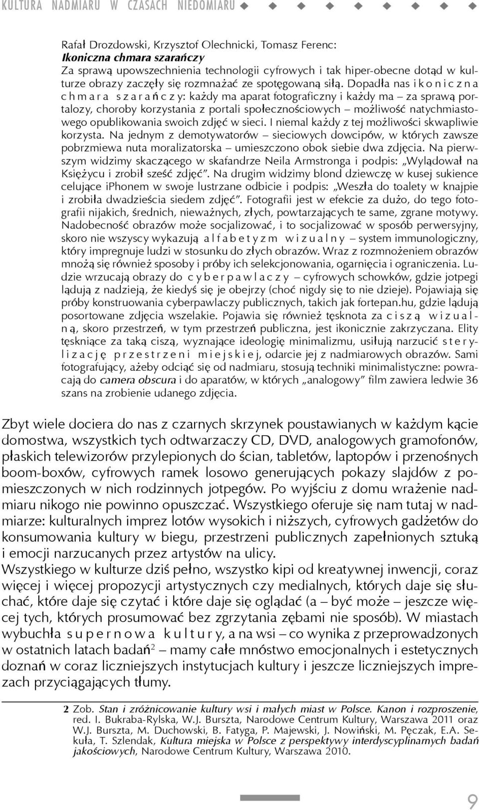 Dopadła nas i k o n i c z n a c h m a r a s z a r a ń c z y: każdy ma aparat fotograficzny i każdy ma za sprawą portalozy, choroby korzystania z portali społecznościowych możliwość natychmiastowego