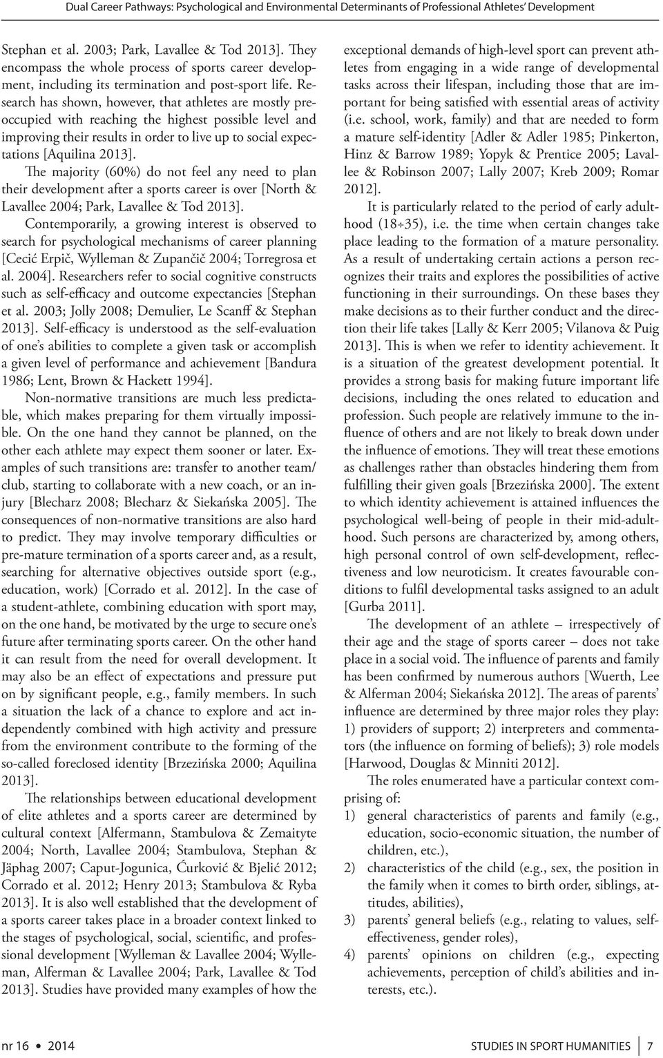 Research has shown, however, that athletes are mostly preoccupied with reaching the highest possible level and improving their results in order to live up to social expectations [Aquilina 2013].