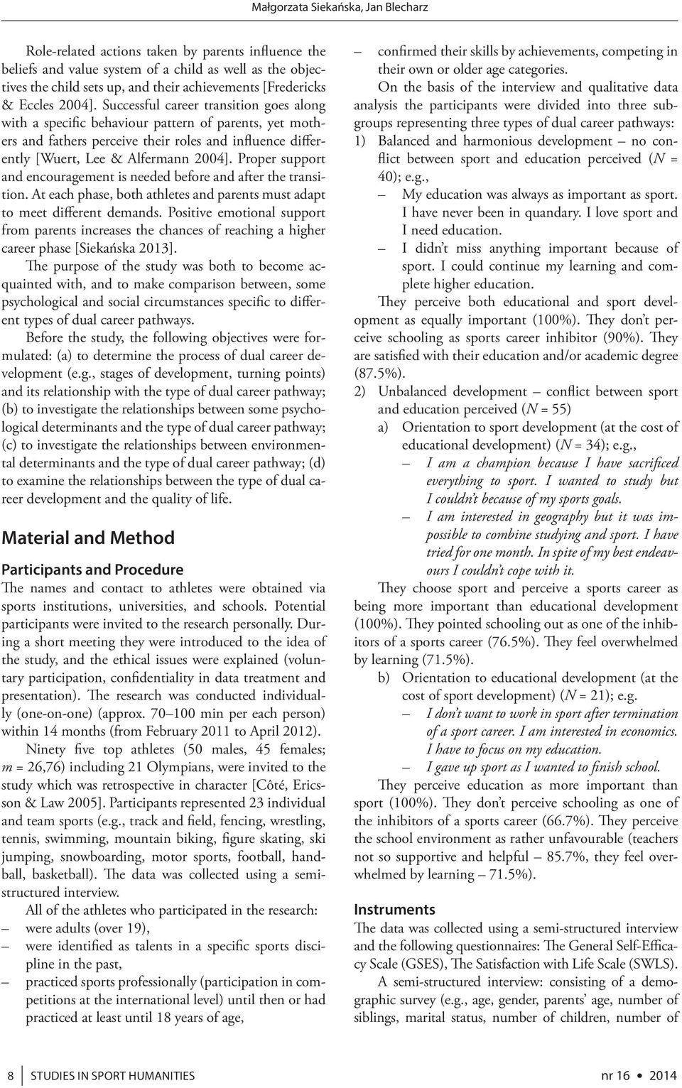 Successful career transition goes along with a specific behaviour pattern of parents, yet mothers and fathers perceive their roles and influence differently [Wuert, Lee & Alfermann 2004].