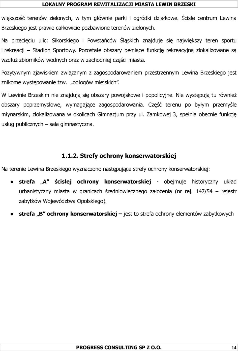 Pozostałe obszary pełniące funkcję rekreacyjną zlokalizowane są wzdłuŝ zbiorników wodnych oraz w zachodniej części miasta.